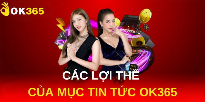 Các lợi thế của mục tin tức OK365