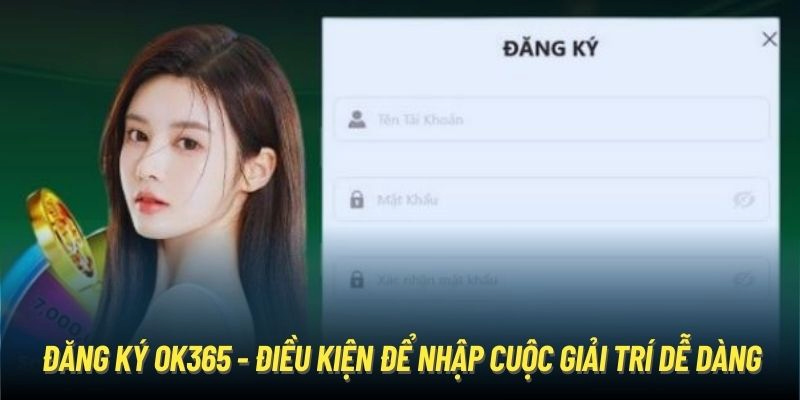 Đăng ký ok365 là điều kiện đầu tiên để trải nghiệm dịch vụ tại nền tảng