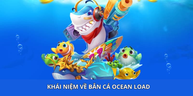 Khái niệm về Bắn cá Ocean Load