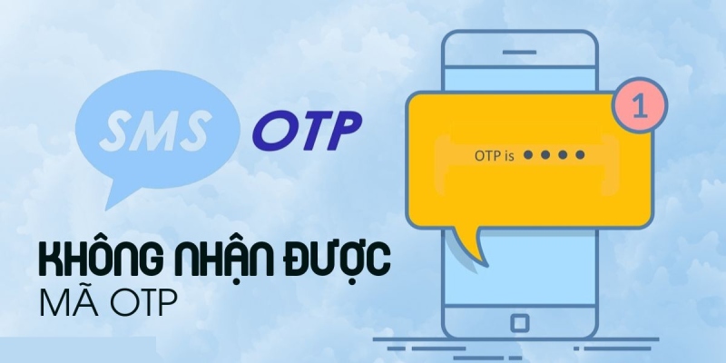 Không nhận được OTP có thể do trục trặc hệ thống hoặc nhà mạng