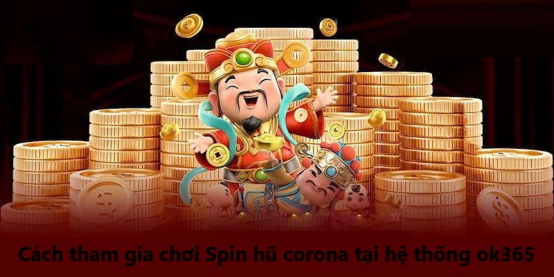 Cách tham gia chơi Spin hũ Corona tại hệ thống OK365