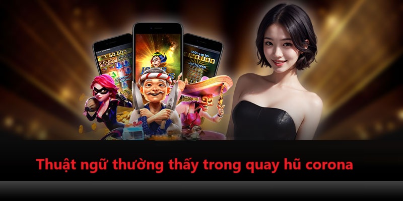 Thuật ngữ thường thấy khi quay hũ Corona